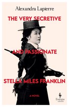Cover: The Very Secretive and Passionate Stella Miles Franklin - Alexandra Lapierre